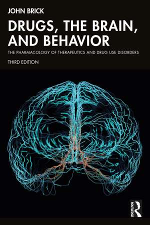 Drugs, the Brain, and Behavior: The Pharmacology of Therapeutics and Drug Use Disorders de John Brick