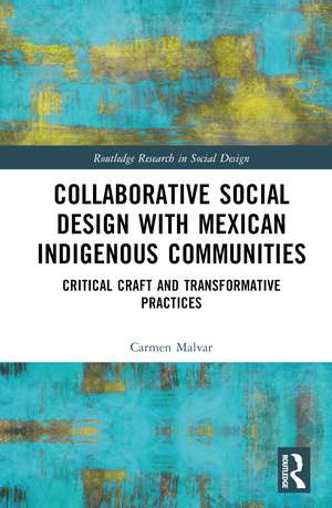 Collaborative Social Design with Mexican Indigenous Communities: Critical Craft and Transformative Practices de Carmen Malvar