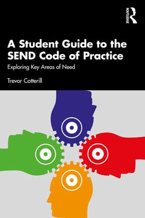 A Student Guide to the SEND Code of Practice: Exploring Key Areas of Need de Trevor Cotterill