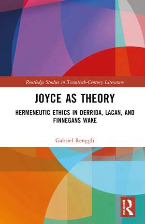 Joyce as Theory: Hermeneutic Ethics in Derrida, Lacan, and Finnegans Wake de Gabriel Renggli