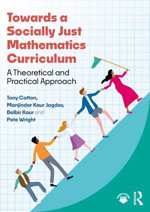 Towards a Socially Just Mathematics Curriculum: A Theoretical and Practical Approach de Tony Cotton