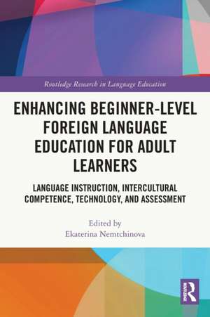 Enhancing Beginner-Level Foreign Language Education for Adult Learners: Language Instruction, Intercultural Competence, Technology, and Assessment de Ekaterina Nemtchinova