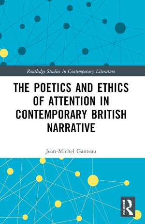 The Poetics and Ethics of Attention in Contemporary British Narrative de Jean-Michel Ganteau