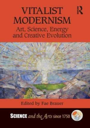 Vitalist Modernism: Art, Science, Energy and Creative Evolution de Fae Brauer