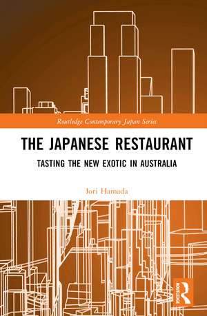 The Japanese Restaurant: Tasting the New Exotic in Australia de Iori Hamada