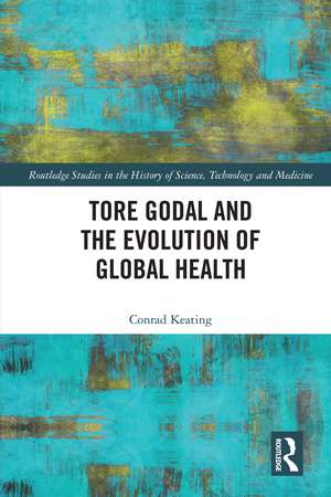 Tore Godal and the Evolution of Global Health de Conrad Keating