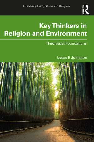 Key Thinkers in Religion and Environment: Theoretical Foundations de Lucas F. Johnston