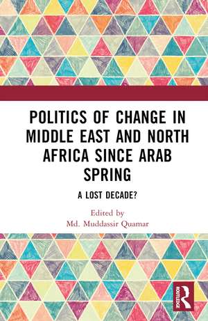 Politics of Change in Middle East and North Africa since Arab Spring: A Lost Decade? de Md. Muddassir Quamar