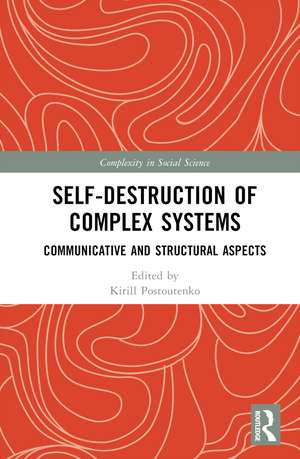 Self-Destruction of Complex Systems: Communicative and Structural Aspects de Kirill Postoutenko