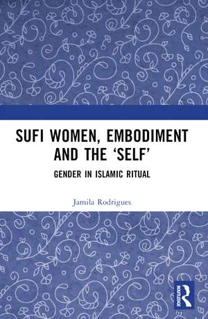 Sufi Women, Embodiment, and the ‘Self’: Gender in Islamic Ritual de Jamila Rodrigues