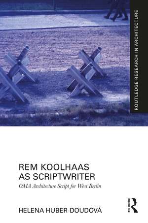 Rem Koolhaas as Scriptwriter: OMA Architecture Script for West Berlin de Helena Huber-Doudová