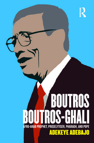 Boutros Boutros-Ghali: Afro-Arab Prophet, Proselytiser, Pharoah, and Pope de Adekeye Adebajo