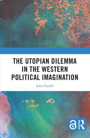 The Utopian Dilemma in the Western Political Imagination de John Farrell