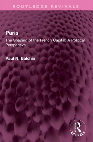 Paris: The Shaping of the French Capital A Political Perspective de Paul N. Balchin