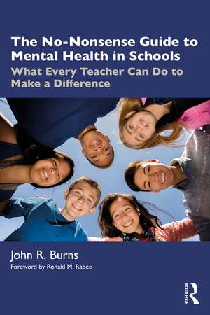 The No-Nonsense Guide to Mental Health in Schools: What Every Teacher Can Do to Make a Difference de John R. Burns