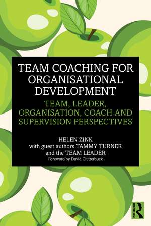 Team Coaching for Organisational Development: Team, Leader, Organisation, Coach and Supervision Perspectives de Helen Zink