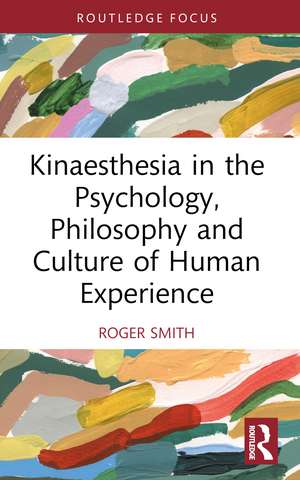 Kinaesthesia in the Psychology, Philosophy and Culture of Human Experience de Roger Smith