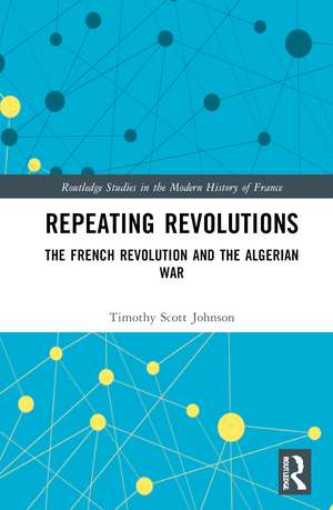 Repeating Revolutions: The French Revolution and the Algerian War de Timothy Scott Johnson