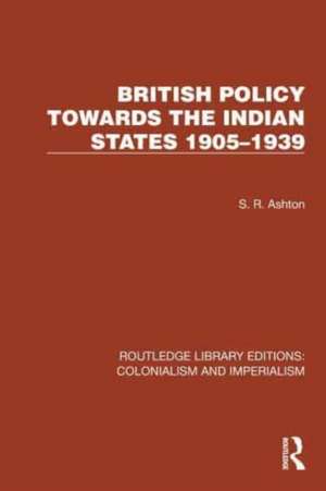 British Policy Towards the Indian States 1905–1939 de S. R. Ashton