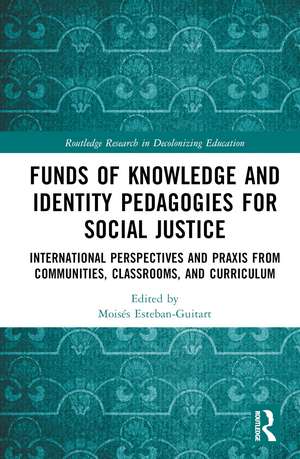 Funds of Knowledge and Identity Pedagogies for Social Justice: International Perspectives and Praxis from Communities, Classrooms, and Curriculum de Moisés Esteban-Guitart