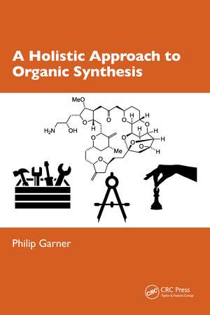 A Holistic Approach to Organic Synthesis de Philip Garner