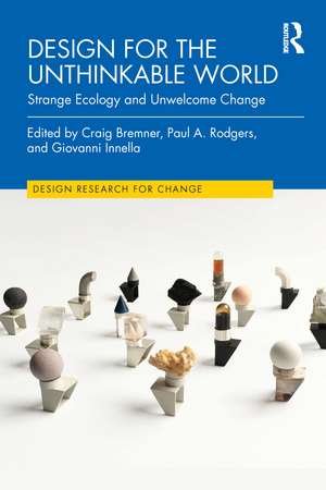 Design for the Unthinkable World: Strange Ecology and Unwelcome Change de Craig Bremner