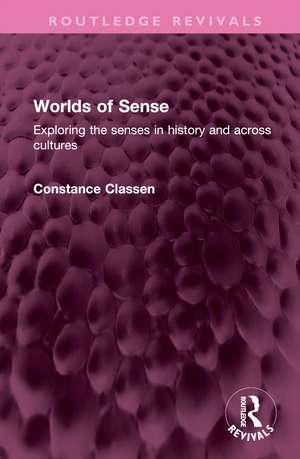 Worlds of Sense: Exploring the senses in history and across cultures de Constance Classen