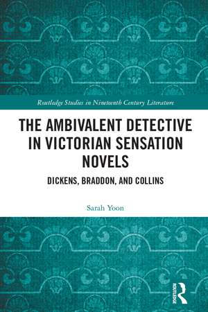 The Ambivalent Detective in Victorian Sensation Novels: Dickens, Braddon, and Collins de Sarah Yoon