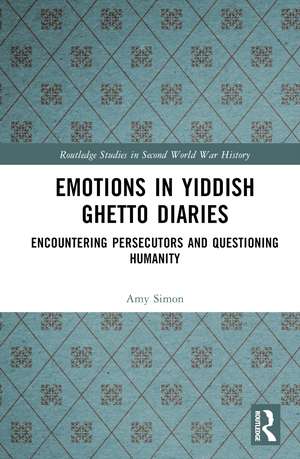 Emotions in Yiddish Ghetto Diaries: Encountering Persecutors and Questioning Humanity de Amy Simon