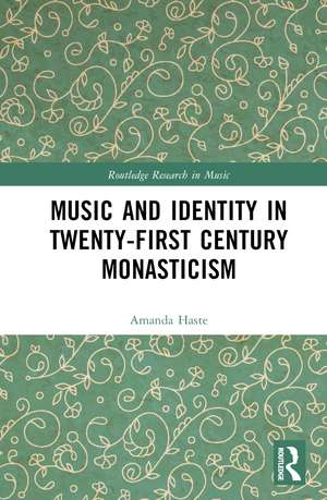 Music and Identity in Twenty-First-Century Monasticism de Amanda J. Haste