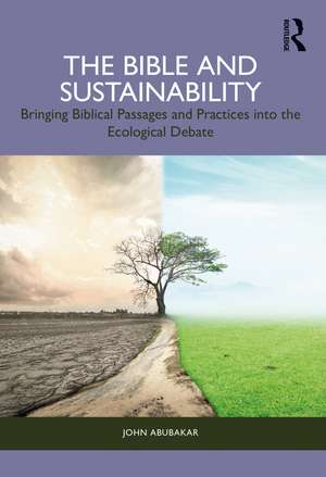 The Bible and Sustainability: Bringing Biblical Passages and Practices into the Ecological Debate de John Abubakar