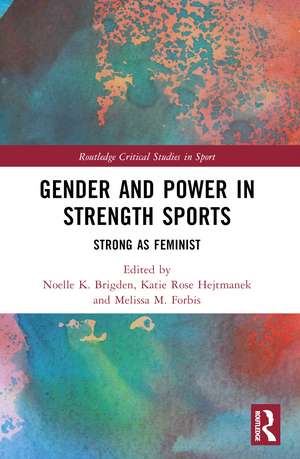 Gender and Power in Strength Sports: Strong As Feminist de Noelle K. Brigden