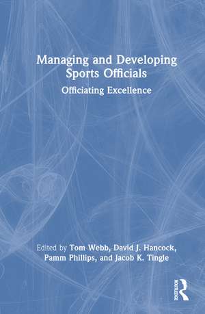 Managing and Developing Sports Officials: Officiating Excellence de Tom Webb