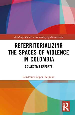 Reterritorializing the Spaces of Violence in Colombia: Collective Efforts de Constanza López Baquero