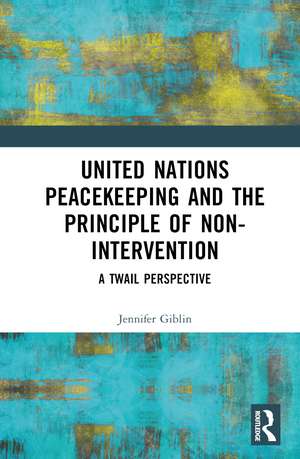 United Nations Peacekeeping and the Principle of Non-Intervention: A TWAIL Perspective de Jennifer Giblin