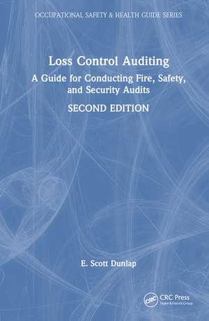 Loss Control Auditing: A Guide for Conducting Fire, Safety, and Security Audits de E. Scott Dunlap