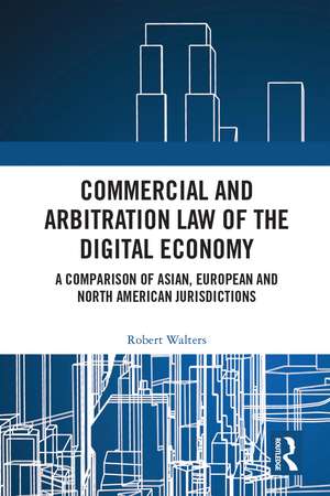 Commercial and Arbitration Law of the Digital Economy: A Comparison of Asian, European and North American Jurisdictions de Robert Walters