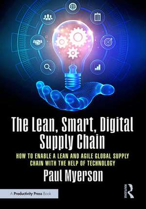 The Smart, Digital Supply Chain of Tomorrow is Here Today: How to Enable a Lean and Agile Global Supply Chain with the Help of Technology de Paul Myerson