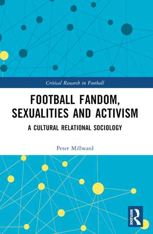 Football Fandom, Sexualities and Activism: A Cultural Relational Sociology de Peter Millward