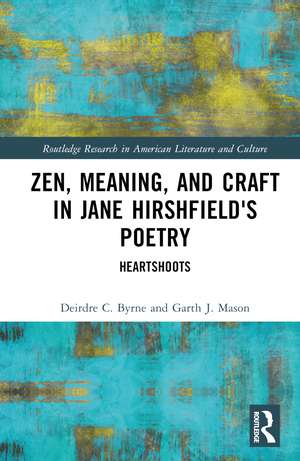 Zen, Meaning, and Craft in Jane Hirshfield's Poetry: Heartshoots de Deirdre C. Byrne