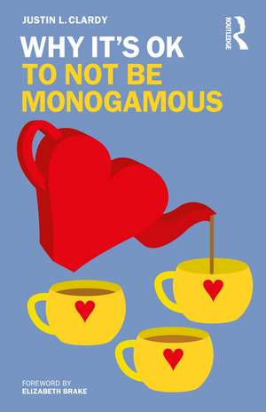 Why It's OK to Not Be Monogamous de Justin L. Clardy