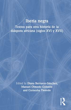 Iberia negra: Textos para otra historia de la diáspora africana (siglos XVI y XVII) de Diana Berruezo-Sánchez