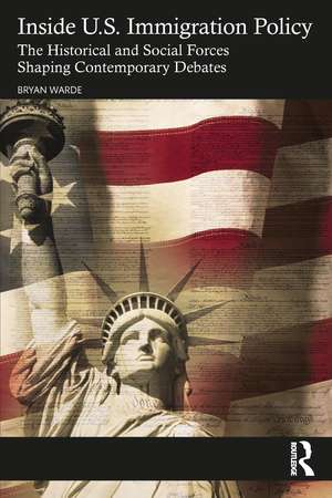 Inside U.S. Immigration Policy: The Historical and Social Forces Shaping Contemporary Debates de Bryan Warde