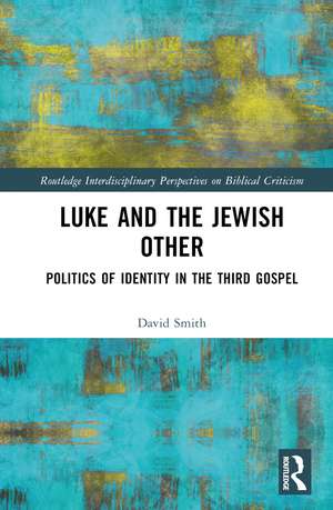 Luke and the Jewish Other: Politics of Identity in the Third Gospel de David Andrew Smith