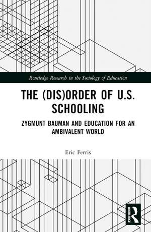 The (Dis)Order of U.S. Schooling: Zygmunt Bauman and Education for an Ambivalent World de Eric Ferris