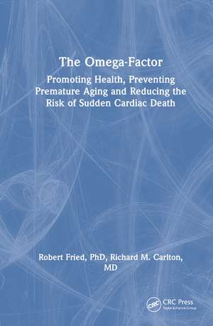 The Omega-Factor: Promoting Health, Preventing Premature Aging and Reducing the Risk of Sudden Cardiac Death de Robert Fried