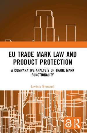 EU Trade Mark Law and Product Protection de Lavinia Brancusi