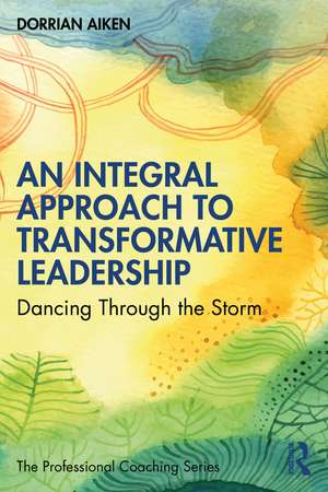 An Integral Approach to Transformative Leadership: Dancing Through the Storm de Dorrian Aiken