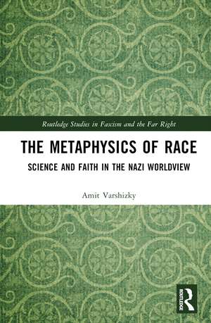 The Metaphysics of Race: Science and Faith in the Nazi Worldview de Amit Varshizky