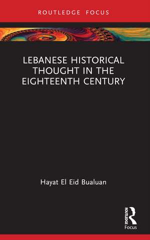 Lebanese Historical Thought in the Eighteenth Century de Hayat El Eid Bualuan